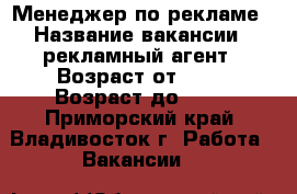 Менеджер по рекламе › Название вакансии ­ рекламный агент › Возраст от ­ 25 › Возраст до ­ 70 - Приморский край, Владивосток г. Работа » Вакансии   